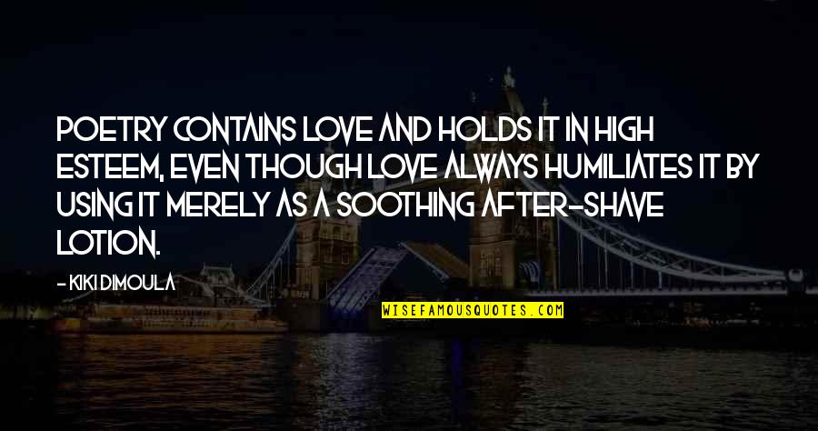 Raveonettes Quotes By Kiki Dimoula: Poetry contains love and holds it in high Raveonettes Quotes By Kiki Dimoula: Poetry contains love and holds it in high