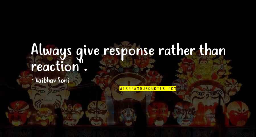 Raveonettes Quotes By Vaibhav Soni: Always give response rather than reaction". Raveonettes Quotes By Vaibhav Soni: Always give response rather than reaction".