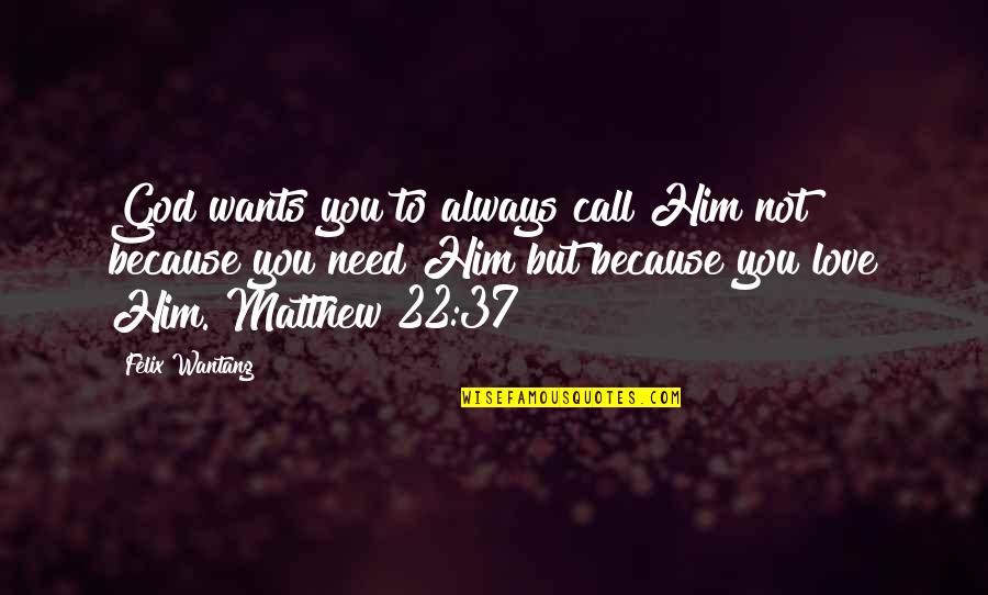 Raver Lampman Quotes By Felix Wantang: God wants you to always call Him not