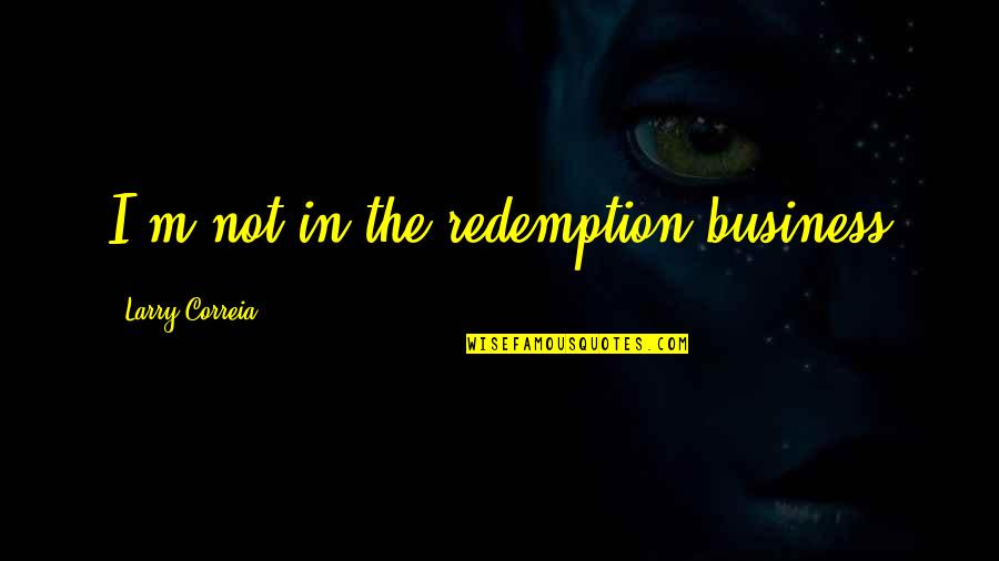 Ravera Barolo Quotes By Larry Correia: I'm not in the redemption business Ravera Barolo Quotes By Larry Correia: I'm not in the redemption business