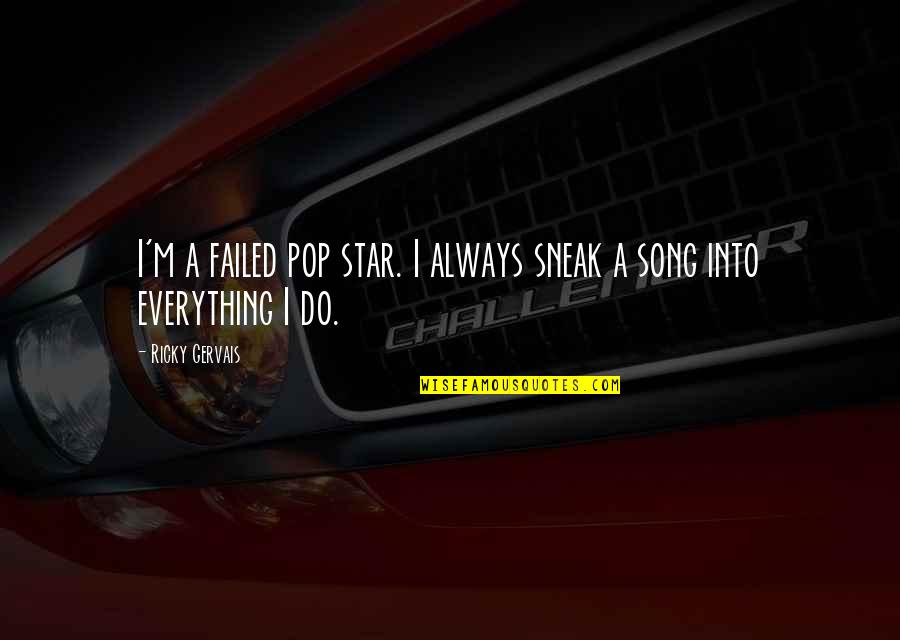Raverat Archive Quotes By Ricky Gervais: I'm a failed pop star. I always sneak