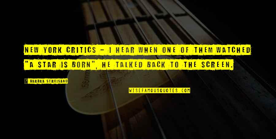 Ravi Kishan Quotes By Barbra Streisand: New York critics - I hear when one Ravi Kishan Quotes By Barbra Streisand: New York critics - I hear when one