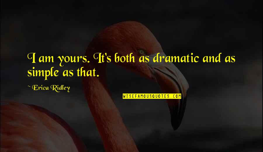 Ravi Kishan Quotes By Erica Ridley: I am yours. It's both as dramatic and Ravi Kishan Quotes By Erica Ridley: I am yours. It's both as dramatic and