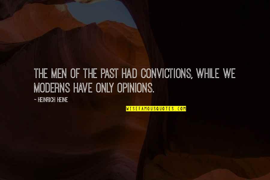 Ravi Kishan Quotes By Heinrich Heine: The men of the past had convictions, while
