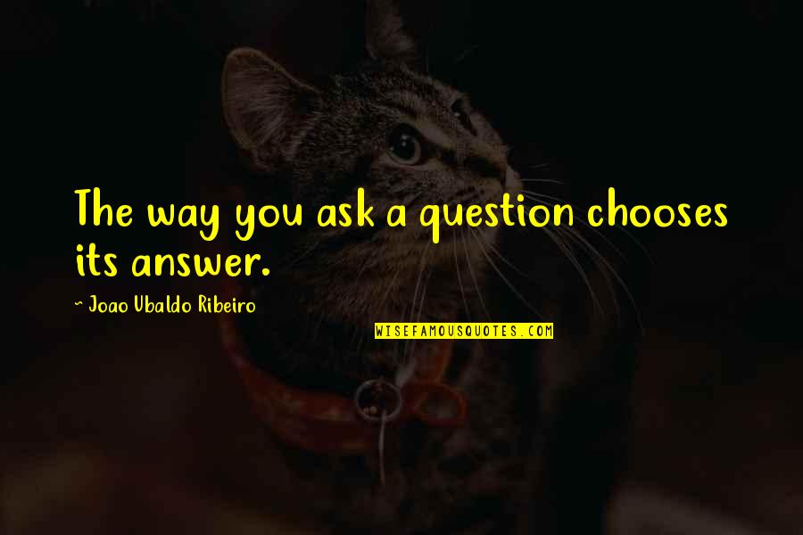 Ravi Kishan Quotes By Joao Ubaldo Ribeiro: The way you ask a question chooses its