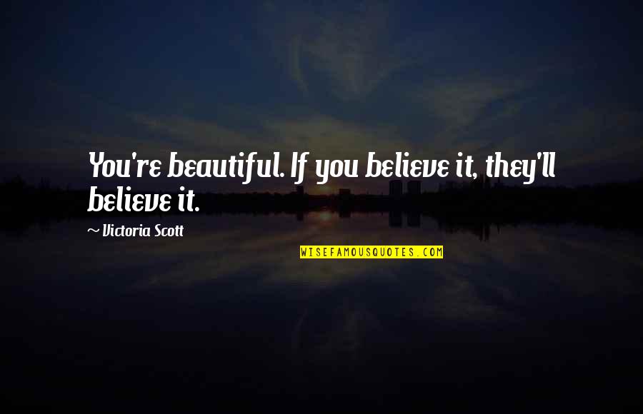 Ravi Ranjan Yadav Quotes By Victoria Scott: You're beautiful. If you believe it, they'll believe
