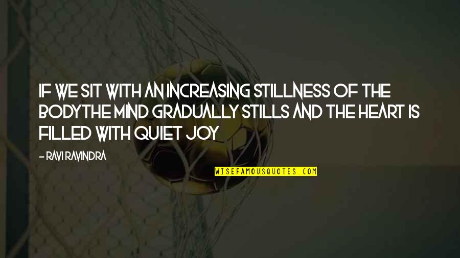 Ravi Ravindra Quotes By Ravi Ravindra: If We Sit With An Increasing Stillness Of