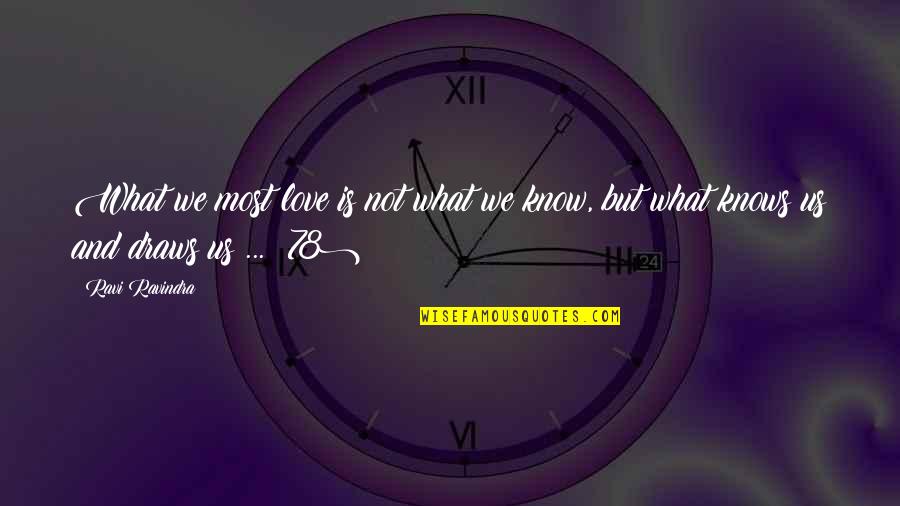 Ravi Ravindra Quotes By Ravi Ravindra: What we most love is not what we