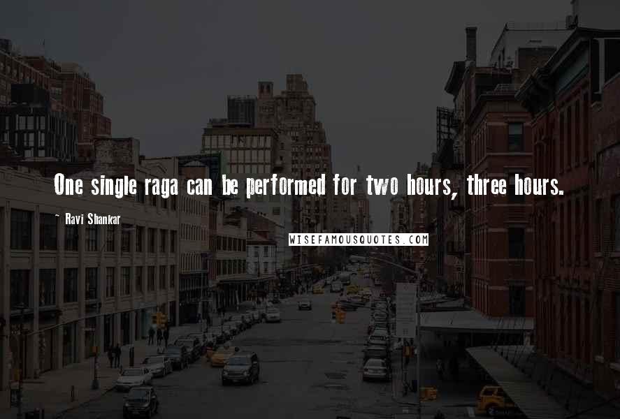 Ravi Shankar quotes: One single raga can be performed for two hours, three hours.