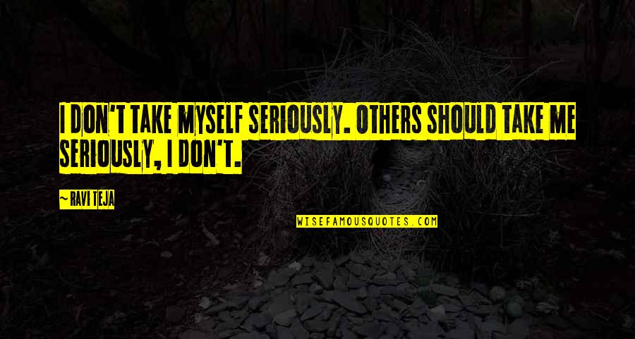 Ravi Teja Quotes By Ravi Teja: I don't take myself seriously. Others should take