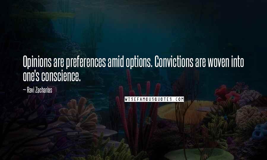 Ravi Zacharias quotes: Opinions are preferences amid options. Convictions are woven into one's conscience.