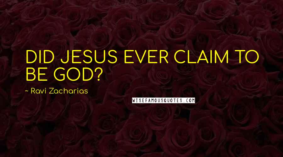 Ravi Zacharias quotes: DID JESUS EVER CLAIM TO BE GOD?
