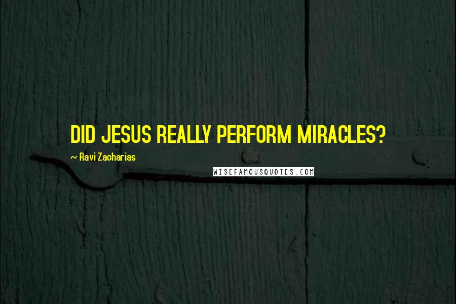 Ravi Zacharias quotes: DID JESUS REALLY PERFORM MIRACLES?
