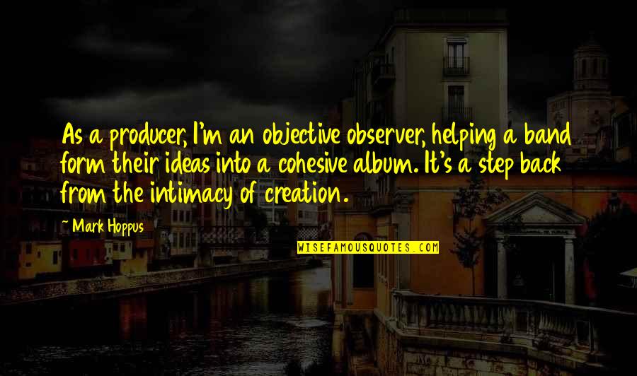 Ravi Zacharias The Grand Weaver Quotes By Mark Hoppus: As a producer, I'm an objective observer, helping