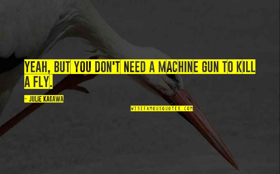 Ravichander Ashwin Quotes By Julie Kagawa: Yeah, but you don't need a machine gun Ravichander Ashwin Quotes By Julie Kagawa: Yeah, but you don't need a machine gun