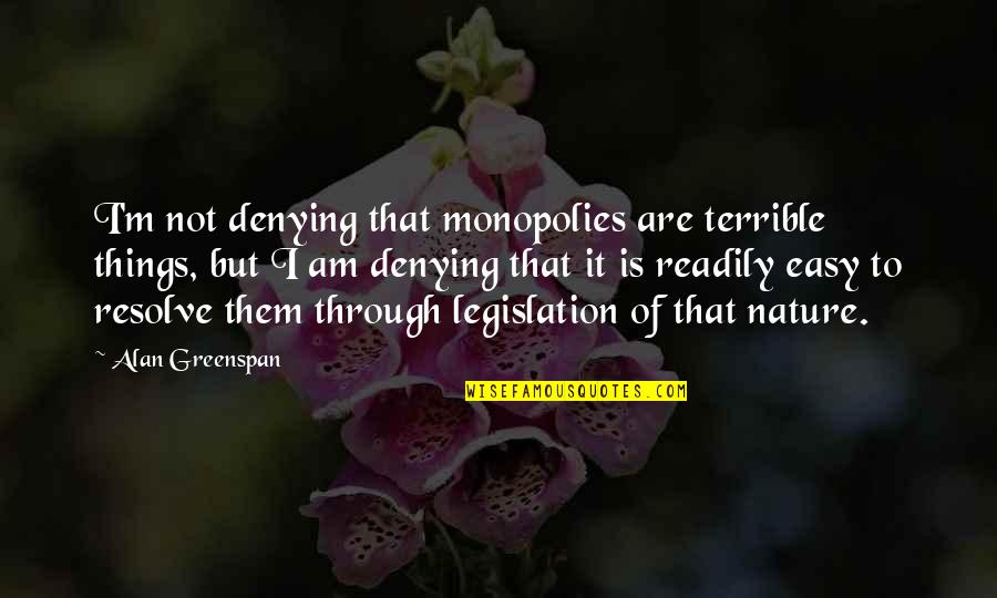 Ravidas Ji Quotes By Alan Greenspan: I'm not denying that monopolies are terrible things,
