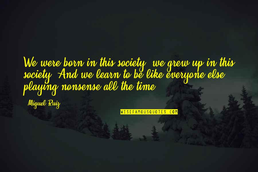 Ravidass Ji Quotes By Miguel Ruiz: We were born in this society, we grew