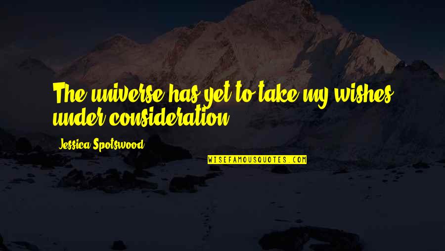 Ravidasvir Quotes By Jessica Spotswood: The universe has yet to take my wishes Ravidasvir Quotes By Jessica Spotswood: The universe has yet to take my wishes