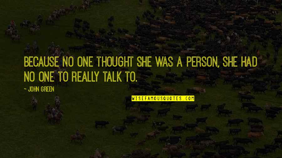 Ravideep Kaur Quotes By John Green: Because no one thought she was a person,