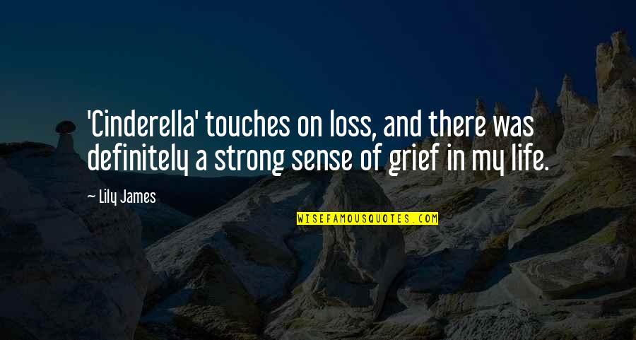 Ravideep Sahi Quotes By Lily James: 'Cinderella' touches on loss, and there was definitely
