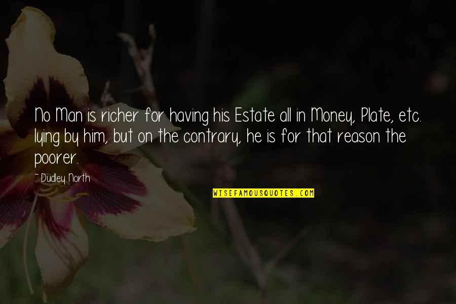 Ravier Chignin Quotes By Dudley North: No Man is richer for having his Estate