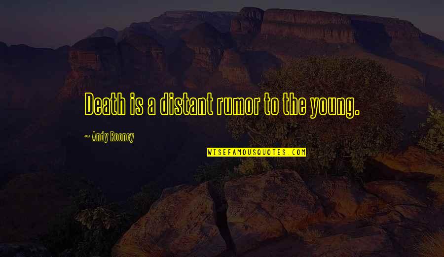 Ravikant Choudhry Quotes By Andy Rooney: Death is a distant rumor to the young. Ravikant Choudhry Quotes By Andy Rooney: Death is a distant rumor to the young.