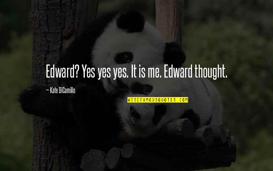 Ravikant Choudhry Quotes By Kate DiCamillo: Edward? Yes yes yes. It is me. Edward Ravikant Choudhry Quotes By Kate DiCamillo: Edward? Yes yes yes. It is me. Edward
