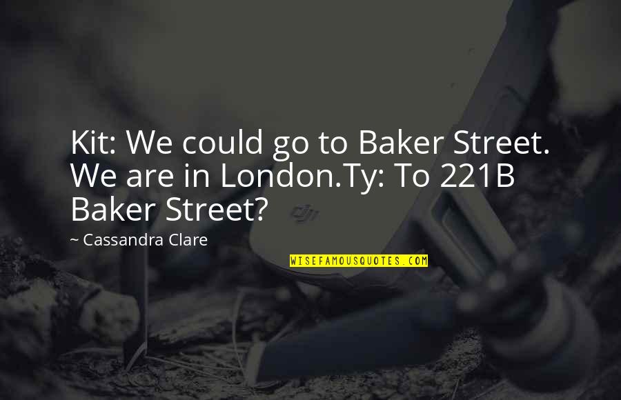 Ravikant Nagaich Quotes By Cassandra Clare: Kit: We could go to Baker Street. We