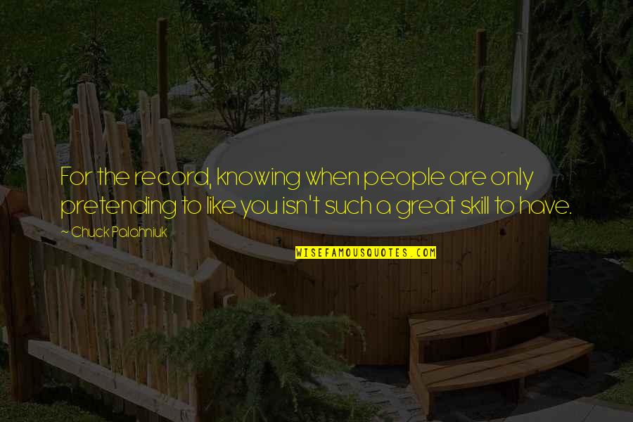 Ravikiran Panchakarla Quotes By Chuck Palahniuk: For the record, knowing when people are only Ravikiran Panchakarla Quotes By Chuck Palahniuk: For the record, knowing when people are only
