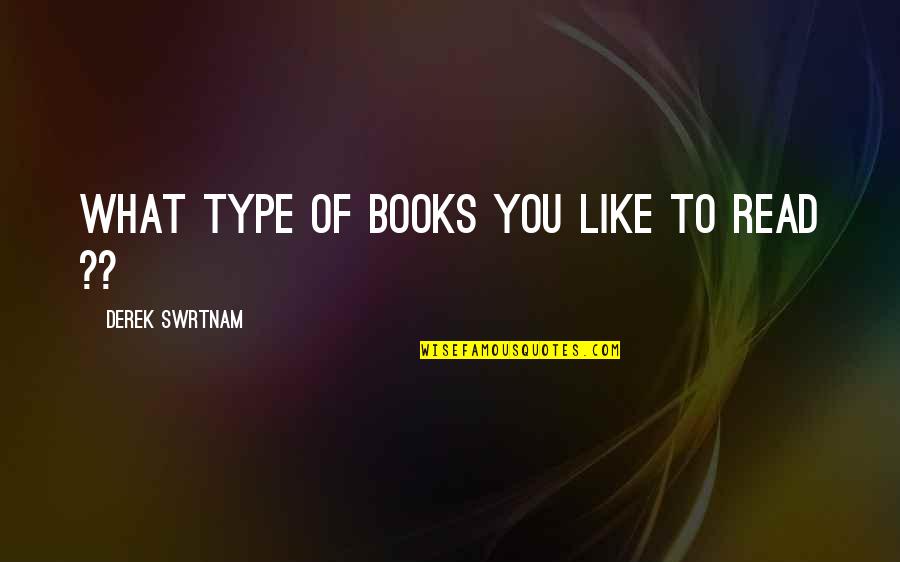 Ravin Quotes By Derek Swrtnam: What type of books you like to read