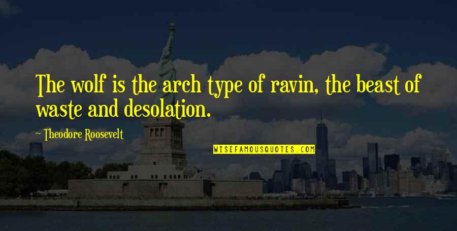 Ravin Quotes By Theodore Roosevelt: The wolf is the arch type of ravin,