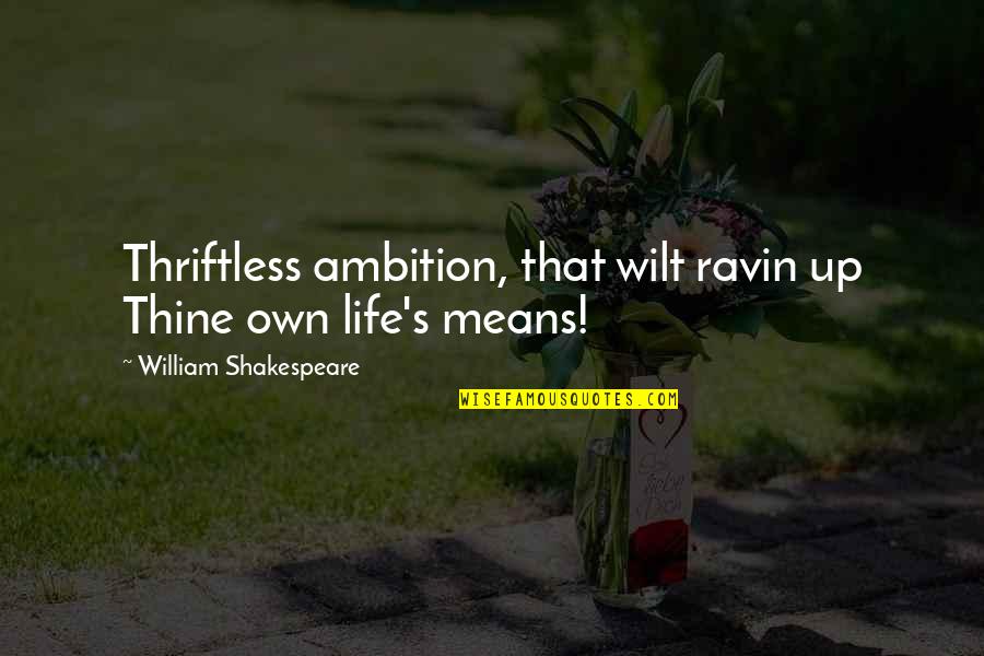Ravin Quotes By William Shakespeare: Thriftless ambition, that wilt ravin up Thine own