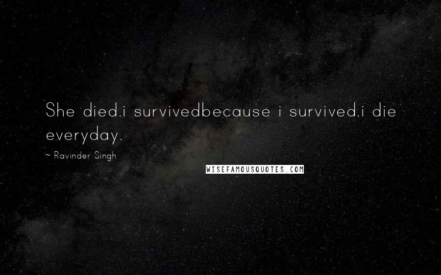 Ravinder Singh quotes: She died.i survivedbecause i survived.i die everyday.