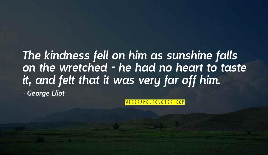 Ravindra Jain Quotes By George Eliot: The kindness fell on him as sunshine falls