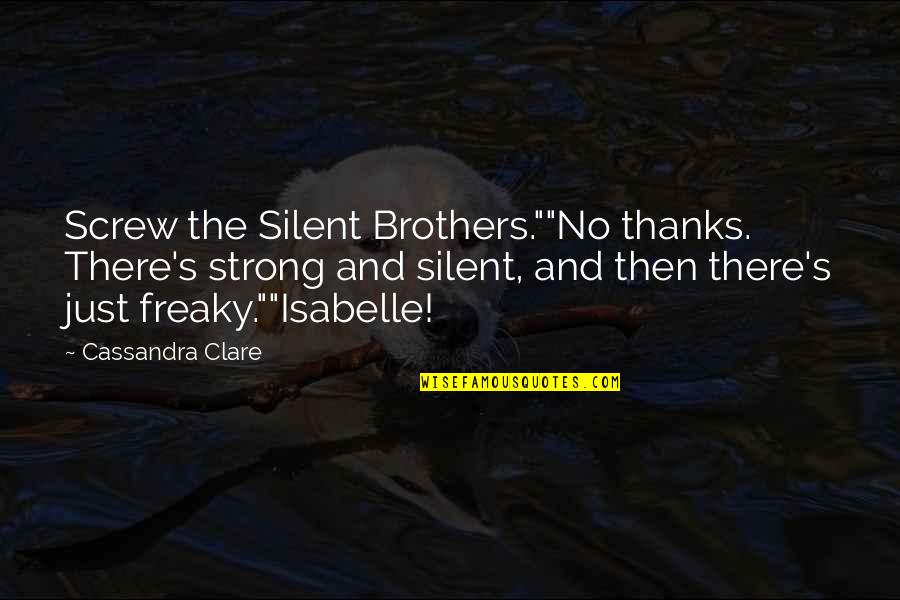 Ravindra Tagore Quotes By Cassandra Clare: Screw the Silent Brothers.""No thanks. There's strong and