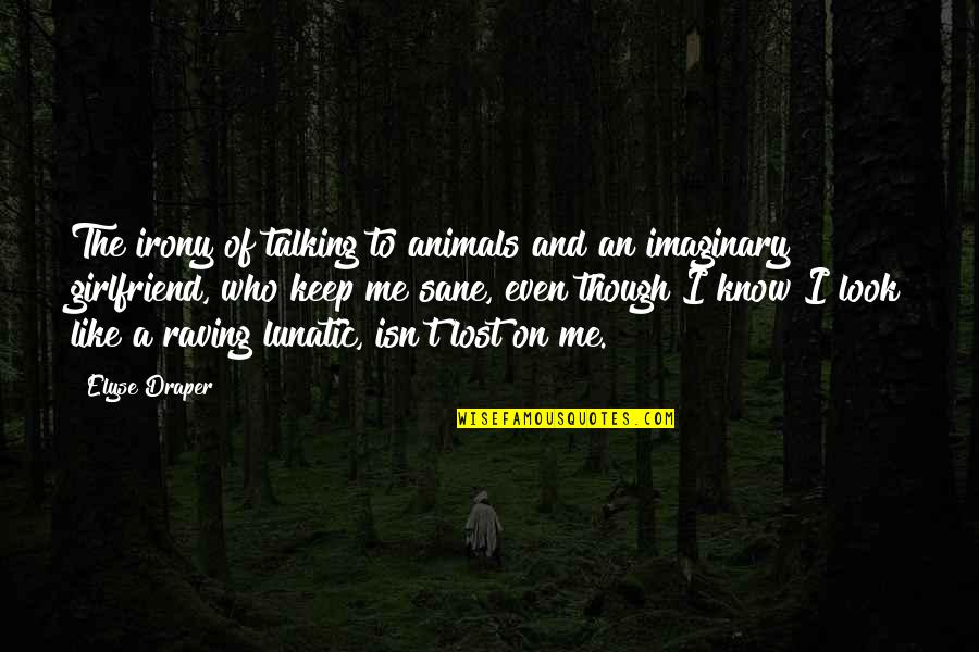 Raving Lunatic Quotes By Elyse Draper: The irony of talking to animals and an