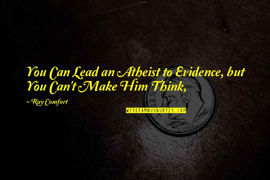Raving Lunatic Quotes By Ray Comfort: You Can Lead an Atheist to Evidence, but