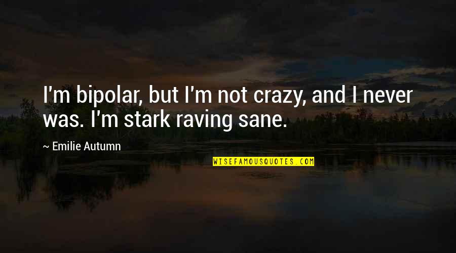Raving Quotes By Emilie Autumn: I'm bipolar, but I'm not crazy, and I
