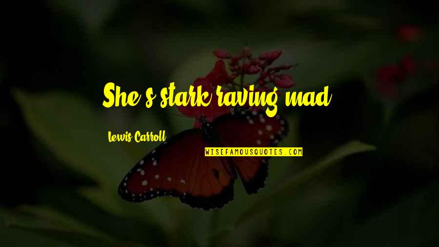 Raving Quotes By Lewis Carroll: She's stark raving mad!