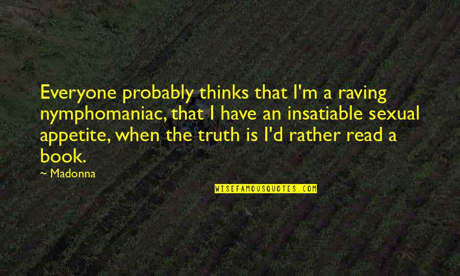 Raving Quotes By Madonna: Everyone probably thinks that I'm a raving nymphomaniac,