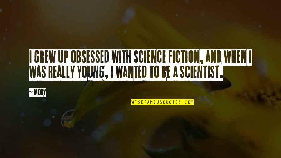 Ravio Quotes By Moby: I grew up obsessed with science fiction, and Ravio Quotes By Moby: I grew up obsessed with science fiction, and