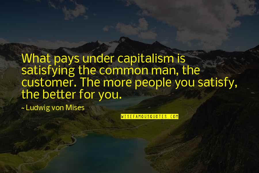Ravipati Nagesh Quotes By Ludwig Von Mises: What pays under capitalism is satisfying the common