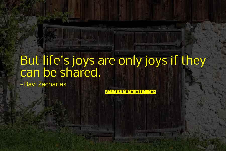 Ravi's Quotes By Ravi Zacharias: But life's joys are only joys if they