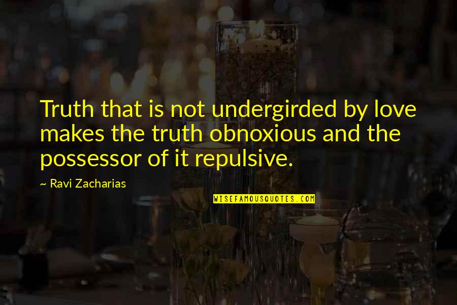 Ravi's Quotes By Ravi Zacharias: Truth that is not undergirded by love makes