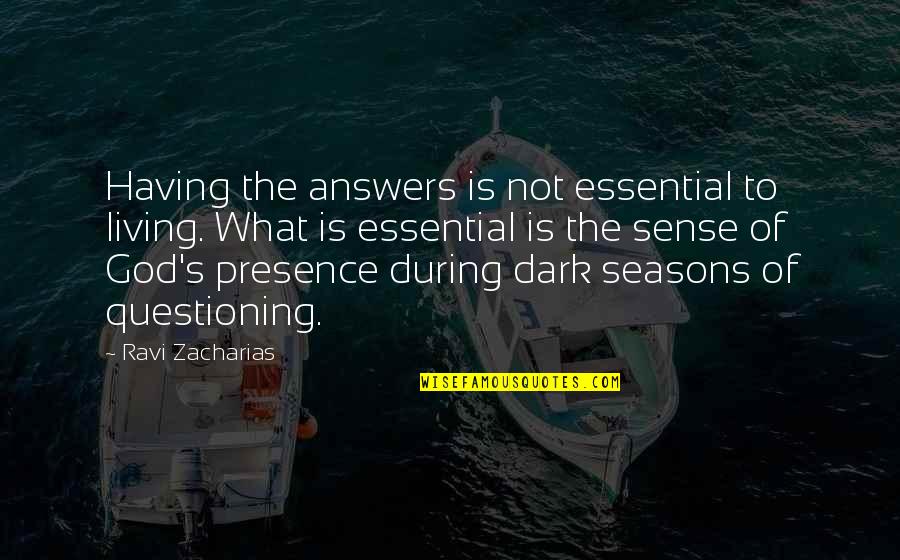 Ravi's Quotes By Ravi Zacharias: Having the answers is not essential to living.