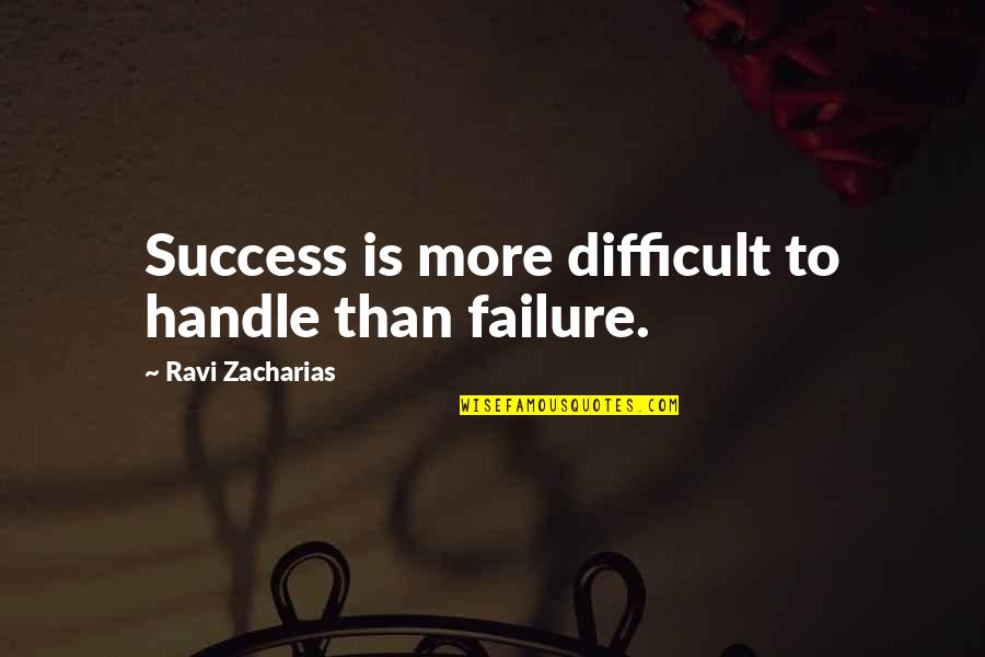 Ravi's Quotes By Ravi Zacharias: Success is more difficult to handle than failure.