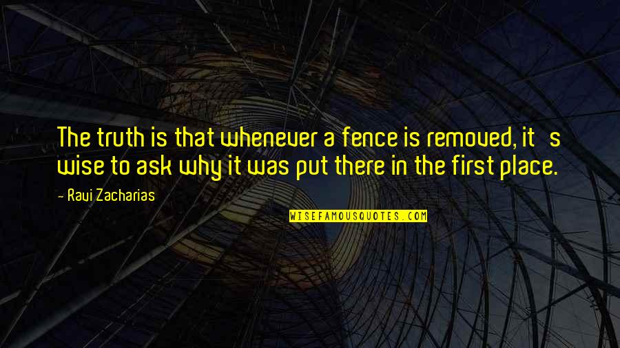 Ravi's Quotes By Ravi Zacharias: The truth is that whenever a fence is