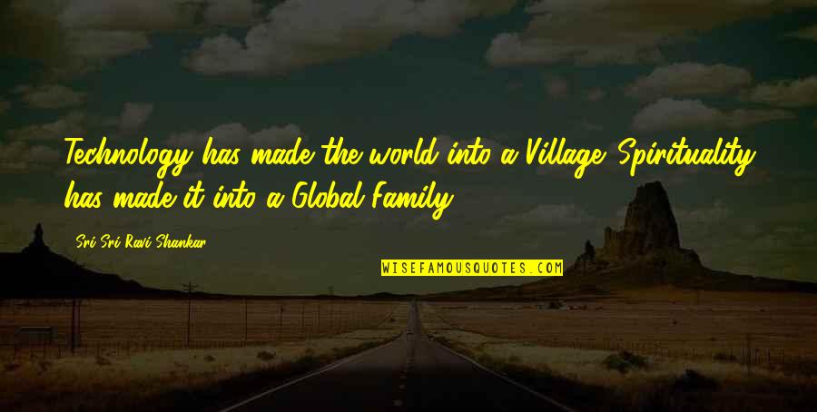 Ravi's Quotes By Sri Sri Ravi Shankar: Technology has made the world into a Village.