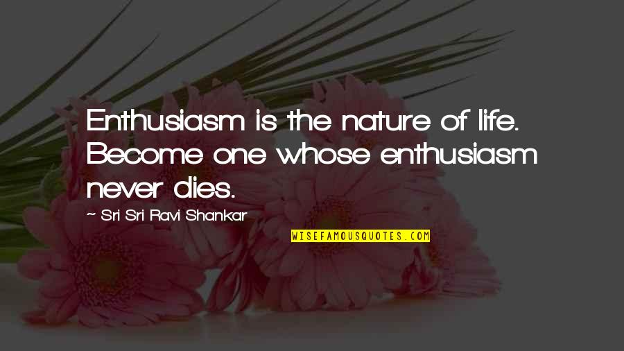 Ravi's Quotes By Sri Sri Ravi Shankar: Enthusiasm is the nature of life. Become one