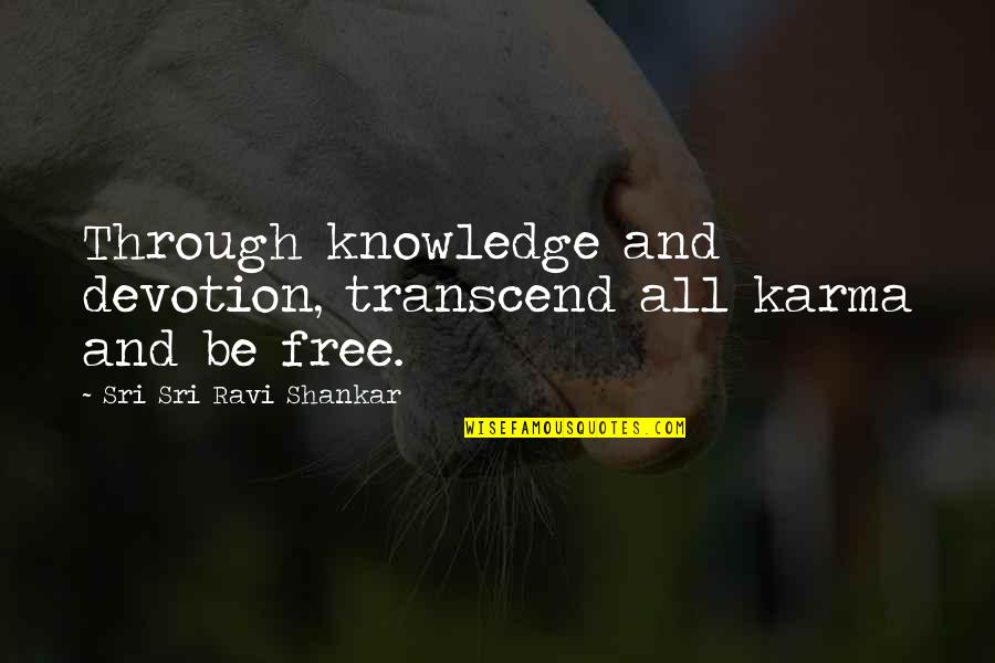 Ravi's Quotes By Sri Sri Ravi Shankar: Through knowledge and devotion, transcend all karma and